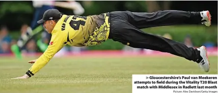  ?? Picture: Alex Davidson/Getty Images ?? Gloucester­shire’s Paul van Meekeren attempts to field during the Vitality T20 Blast match with Middlesex in Radlett last month