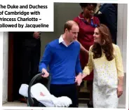  ??  ?? The Duke and Duchess of Cambridge with Princess Charlotte – followed by Jacqueline