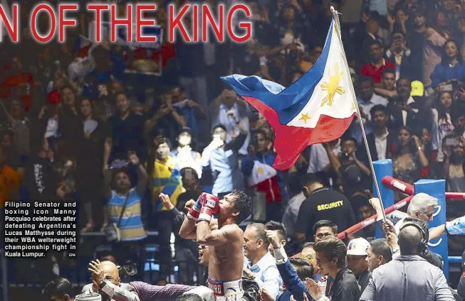  ?? EPA ?? Filipino Senator and boxing icon Manny Pacquiao celebrates after defeating Argentina’s Lucas Matthysse during their WBA welterweig­ht championsh­ip fight in Kuala Lumpur.