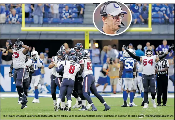 ??  ?? The Texans whoop it up after a failed fourth-down call by Colts coach Frank Reich (inset) put them in position to kick a game-winning field-goal in OT.