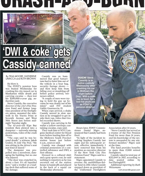  ??  ?? OUCH! Steve Cassidy is in police custody Wednesday after crashing his car in Midtown the night before (top). With a coke rap to boot, he’s lost his plum job as FDNY’s pension director.