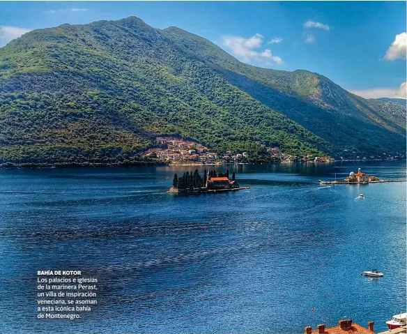  ??  ?? BAHÍA DE KOTOR
Los palacios e iglesias de la marinera Perast, un villa de inspiració­n veneciana, se asoman a esta icónica bahía de Montenegro.