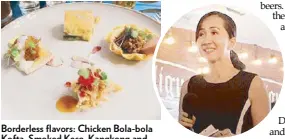  ?? ?? Borderless flavors: Chicken Bola-bola Kofta, Smoked Keso, Kangkong and Luncheon Meat Banitsa, Caldereta Goulash and Okoy Chicharon Bulaklak with Rosewater-turmeric Pinakurat Puree and Rosewater Gin Caviar
Chef Llena TanArcenas of the San Miguel Foods Culinary Center