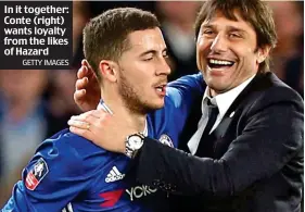  ?? GETTY IMAGES ?? In it together: Conte (right) wants loyalty from the likes of Hazard