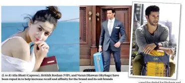  ??  ?? (L to R) Alia Bhatt (Caprese), Hrithik Roshan (VIP), and Varun Dhawan (Skybags) have been roped in to help increase recall and affinity for the brand and its sub brands