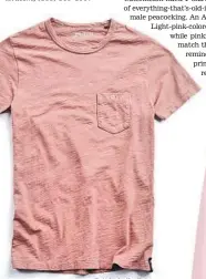  ?? Todd Snyder New York ?? TODD SNYDER NEW YORK A classic pocket T-shirt in dusty pink is garment-dyed and rinsed to look easy and breezy. $78. Todd Snyder New York, toddsnyder.com, (866) 897-0333