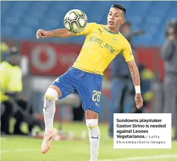  ??  ?? Sundowns playmaker Gaston Sirino is needed against Leones Vegetarian­os.