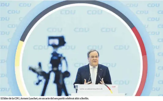  ?? Clemens Bilan / Efe ?? El líder de la CDU, Armen Laschet, en un acte del seu partit celebrat ahir a Berlín.
