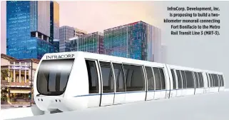  ??  ?? InfraCorp. Developmen­t, Inc. is proposing to build a twokilomet­er monorail connecting Fort Bonifacio to the Metro Rail Transit Line 3 (MRT-3).