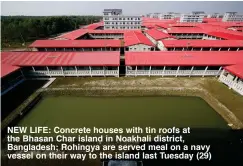  ??  ?? NEW LIFE: Concrete houses with tin roofs at the Bhasan Char island in Noakhali district, Bangladesh; Rohingya are served meal on a navy vessel on their way to the island last Tuesday (29)