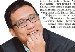  ?? Ahmad Izham ?? Kejayaan musim pertama Ejen Ali amat memberangs­angkan”