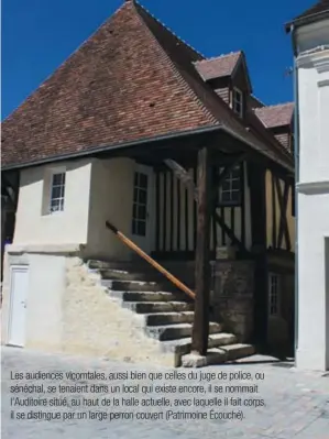  ??  ?? Les audiences vicomtales, aussi bien que celles du juge de police, ou sénéchal, se tenaient dans un local qui existe encore, il se nommait l'auditoire situé, au haut de la halle actuelle, avec laquelle il fait corps, il se distingue par un large perron couvert (Patrimoine Écouché).