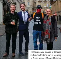  ?? ?? The four people cleared of damage in January for their part in toppling a Bristol statue of Edward Colston