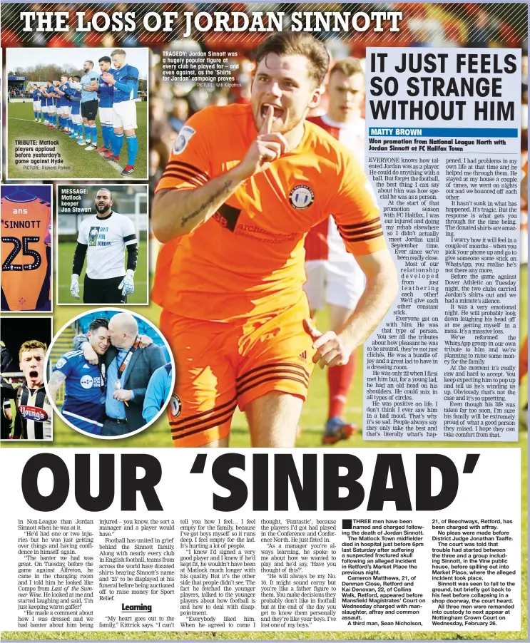  ?? PICTURE: Richard Parkes PICTURE: Will Kilpatrick ?? TRIBUTE: Matlock players applaud before yesterday’s game against Hyde
MESSAGE: Matlock keeper Jon Stewart
TRAGEDY: Jordan Sinnott was a hugely popular figure at every club he played for – and even against, as the ‘Shirts for Jordan’ campaign proves