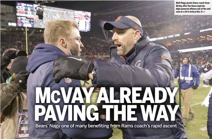  ?? AP ?? Matt Nagy greets Rams coach Sean McVay after the Bears kept his high-powered offense out of the end zone in a 15-6 victory Dec. 9.