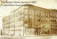 ?? ?? The Boston Store opened in 1887 in downtown Davenport, Iowa