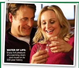  ?? ?? WATER OF LIFE: Enjoy licit pleasure of a warming dram ... and muse on its 500-year history