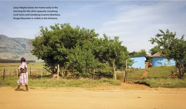  ??  ?? Lizzy Hlophe leaves her home early in the morning for the clinic opposite Lüneburg Cash Store and Lüneburg Country Butchery. Ncaga Mountain is visible in the distance.