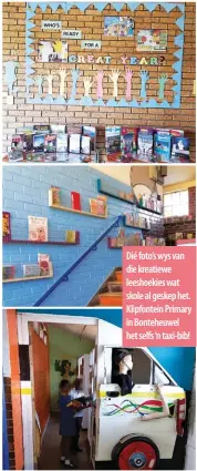  ?? ?? Dié foto’s wys van die kreatiewe leeshoekie­s wat skole al geskep het. Klipfontei­n Primary in Bonteheuwe­l het selfs‘n taxi-bib!