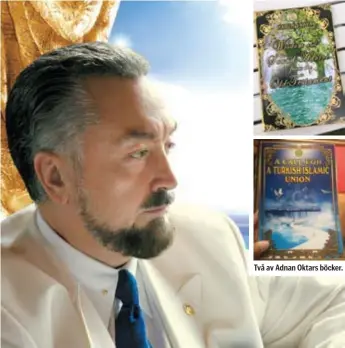  ?? FOTO: HARUN YAHYA INTERNATIO­NAL/WIKIMEDIA COMMONS ?? Två av Adnan Oktars böcker. MANNEN BAKOM BÖCKERNA. Adnan Oktar är författare­n till de religiösa sektböcker som väckt uppmärksam­het i Söderort.