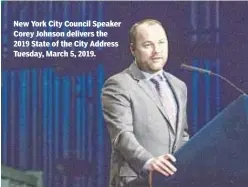  ?? WILLIAM ALATRISTE/NEW YORK CITY COUNCIL ?? New York City Council Speaker Corey Johnson delivers the 2019 State of the City Address Tuesday, March 5, 2019.