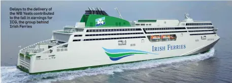  ??  ?? Delays to the delivery of the WB Yeats contribute­d to the fall in earnings for ICG, the group behind Irish Ferries