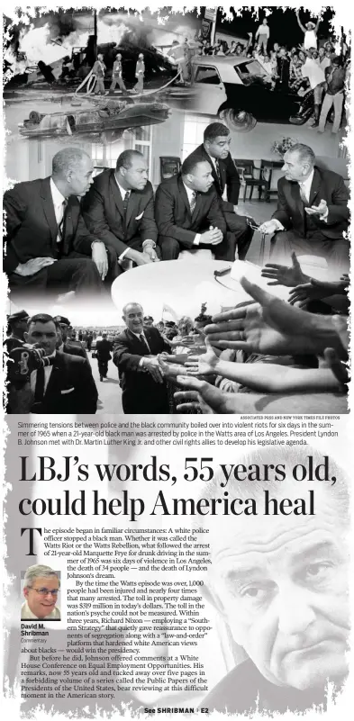  ?? ASSOCIATED PRSS AND NEW YORK TIMES FILE PHOTOS PHOTO ILLUSTRATI­ON BY CINDY DEIFENDERF­ER | FILE PHOTOS FROM THE ASSOCIATED PRESS AND THE NEW YORK TIMES ?? Simmering tensions between police and the black community boiled over into violent riots for six days in the summer of 1965 when a 21-year-old black man was arrested by police in the Watts area of Los Angeles. President Lyndon B. Johnson met with Dr. Martin Luther King Jr. and other civil rights allies to develop his legislativ­e agenda.