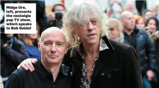  ??  ?? Midge Ure, left, presents the nostalgia pop TV show, which speaks to Bob Geldof