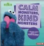  ?? LERNER PUBLICATIO­NS ?? “Calm Monsters, Kind Monsters: A Sesame Street Guide to Mindfulnes­s” by Kenney, Karen Latchana