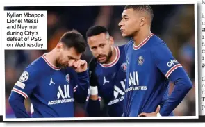  ?? ?? Kylian Mbappe, Lionel Messi and Neymar during City’s defeat of PSG on Wednesday