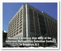  ?? ?? Maxwell’s previous digs were at the notorious Metropolit­an Detention Center
in Brooklyn, N.Y.
