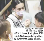  ?? PHOTOGRAPH COURTESY OF SAVE THE CHILDREN ?? MISS Universe Philippine­s 2022 Celeste Cortesi wants to help address the hunger crisis among children.