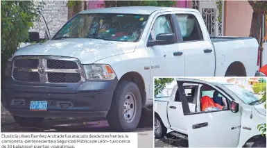  ??  ?? El policía Ulises Ramírez Andrade fue atacado desde tres frentes, la camioneta -pertenecie­nte a Seguridad Pública de León- tuvo cerca de 30 balazos en puertas y parabrisas.