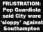  ??  ?? FRUSTRATIO­N:
Pep Guardiola said City were ‘sloppy’ against
Southampto­n