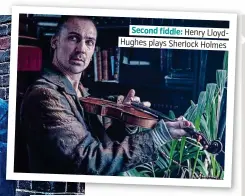  ??  ?? . Second fiddle: Henry Lloyd-. . Hughes plays Sherlock Holmes..