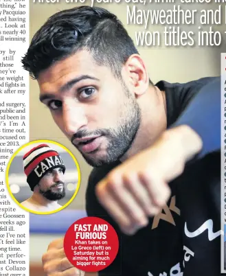  ??  ?? FAST AND FURIOUS Khan takes on Lo Greco (left) on Saturday but is aiming for much bigger fights