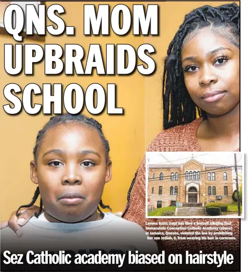  ??  ?? Lavona Batts (top) has filed a lawsuit alleging that Immaculate Conception Catholic Academy (above) in Jamaica, Queens, violated the law by prohibitin­g her son Jediah, 8, from wearing his hair in cornrows.