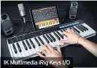  ??  ?? IK Multimedia iRig Keys I/O