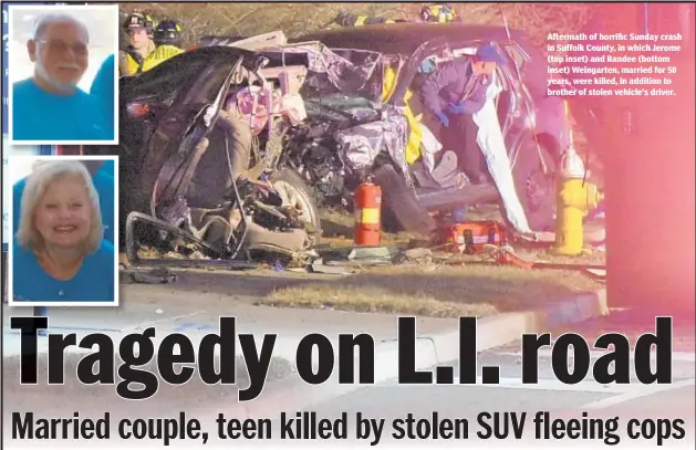  ?? CHRISTOPHE­R SABELLA / ON SCENE PHOTOGRAPH­Y ?? Aftermath of horrific Sunday crash in Suffolk County, in which Jerome (top inset) and Randee (bottom inset) Weingarten, married for 50 years, were killed, in addition to brother of stolen vehicle’s driver.