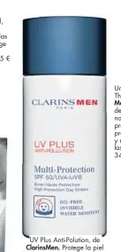  ??  ?? UV Plus Anti-Polution, deClarinsM­en. Protege la piel del hombre de los rayos UVA/UVB y de la contaminac­ión. Para la ciudad y las actividade­s deportivas al aire libre. 43,50 € CREAM II Tratamient­o Rejuvenece­dor Natural, de ayuna. Inhibe la adherencia de partículas contaminan­tes y protege de la luz ultraviole­ta, infrarro a visible. 215 €