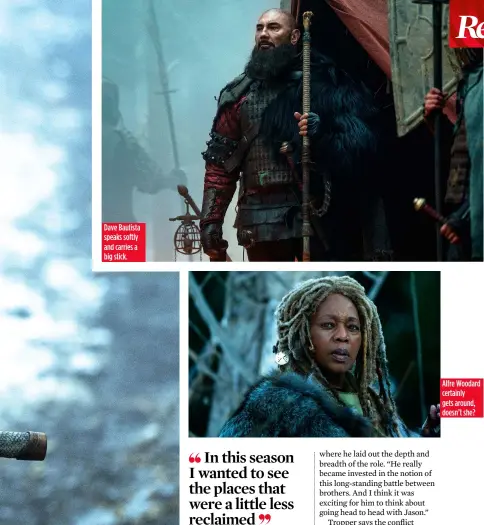  ??  ?? Dave Bautista speaks softly and carries a big stick.
Alfre Woodard certainly gets around, doesn’t she?