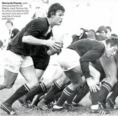  ??  ?? Morne de Plessis, seen here playing the All Blacks, says the bus trip to Loftus Versfeld for the second Lions test in 1974 was like a funeral procession.