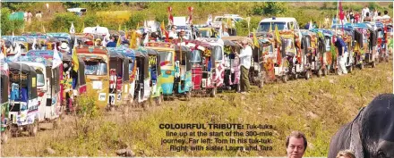  ??  ?? COLOURFUL TRIBUTE: Tuk-tuks line up at the start of the 300-mile journey. Far left: Tom in his tuk-tuk.Right, with sister Laura and Tara