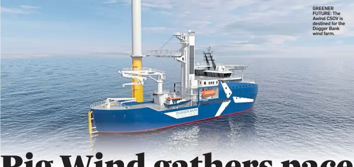  ??  ?? GREENER FUTURE: The Awind CSOV is destined for the Dogger Bank wind farm.