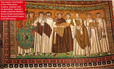  ??  ?? This mosaic in the Basilica of San Vitale shows Emperor Justinian I and his attendants. Justinian I briefly united the Western Roman Empire and Eastern Roman (Byzantine) Empire in the 6th century