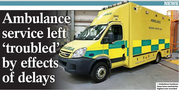  ?? ?? > Ambulance handover times have reached the highest ever recorded