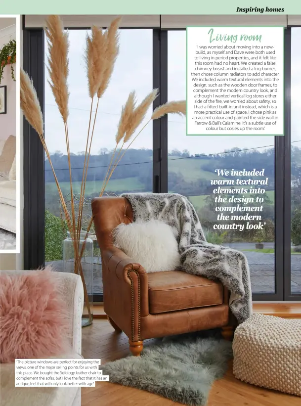  ?? ?? ‘ The picture windows are perfect for enjoying the views, one of the major selling points for us with this place. We bought the Sofology leather chair to complement the sofas, but I love the fact that it has an antique feel that will only look better with age’