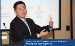  ??  ?? Jaewon Ryu, MD, JD, presents on how Geisinger is bringing care closer to patients.