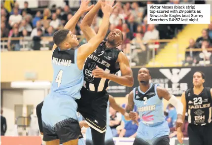  ??  ?? Victor Moses (black strip) top-scored with 29 points as Newcastle Eagles beat Surrey Scorchers 114-82 last night