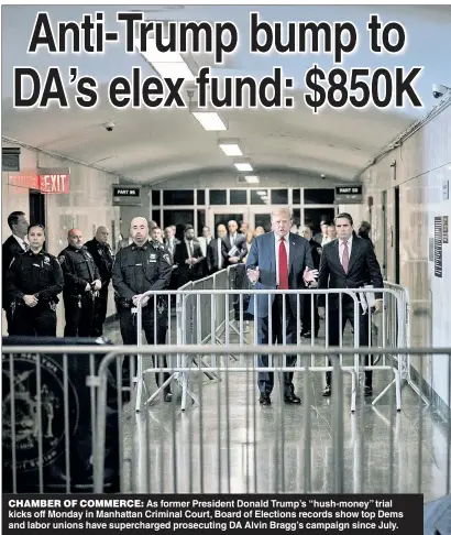  ?? ?? CHAMBER OF COMMERCE: As former President Donald Trump’s “hush-money” trial kicks off Monday in Manhattan Criminal Court, Board of Elections records show top Dems and labor unions have supercharg­ed prosecutin­g DA Alvin Bragg’s campaign since July.